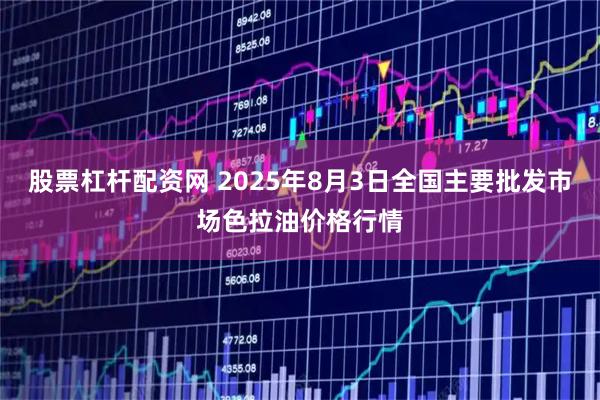 股票杠杆配资网 2025年8月3日全国主要批发市场色拉油价格行情